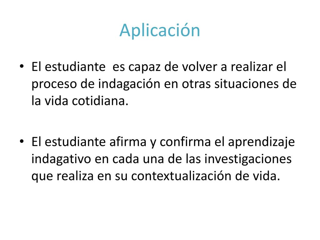 Aplicación El estudiante es capaz de volver a realizar el proceso de indagación en otras situaciones de la vida cotidiana.