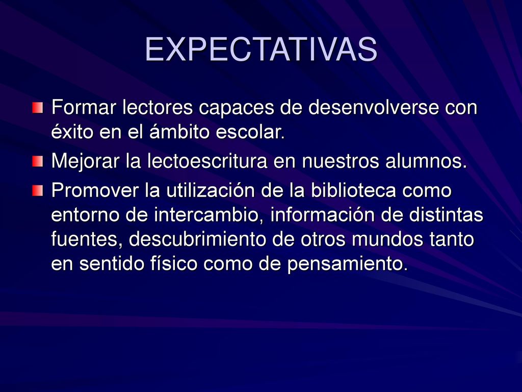 EXPECTATIVAS Formar lectores capaces de desenvolverse con éxito en el ámbito escolar. Mejorar la lectoescritura en nuestros alumnos.