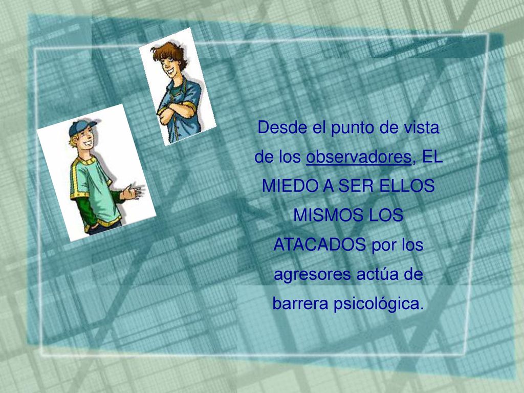 Desde el punto de vista de los observadores, EL MIEDO A SER ELLOS MISMOS LOS ATACADOS por los agresores actúa de barrera psicológica.