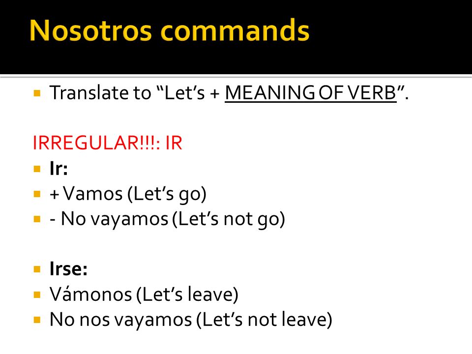 Nosotros commands Translate to Let’s + MEANING OF VERB .