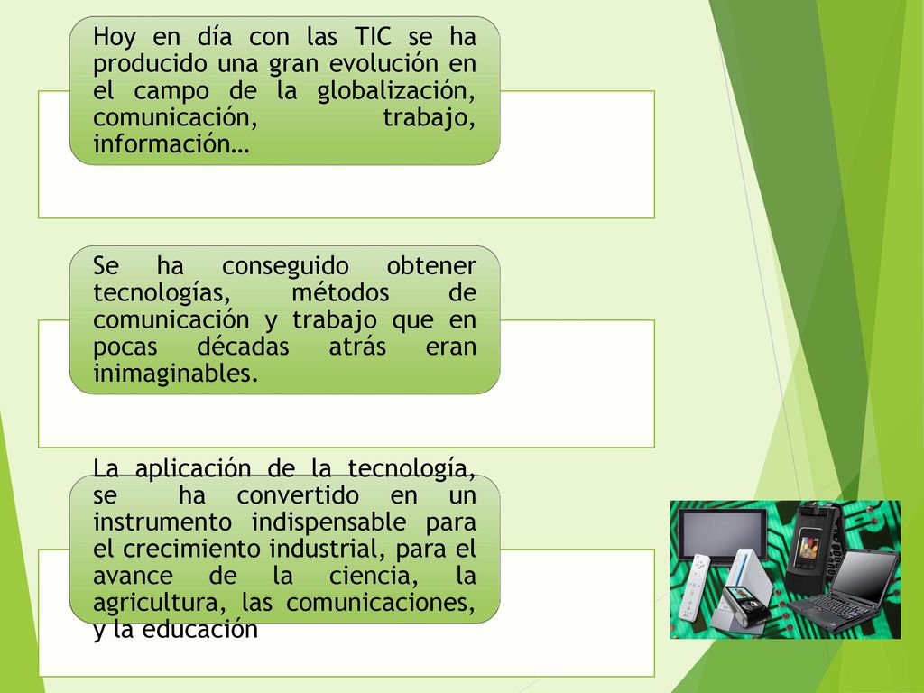 Hoy en día con las TIC se ha producido una gran evolución en el campo de la globalización, comunicación, trabajo, información…