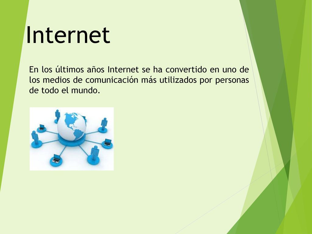 Internet En los últimos años Internet se ha convertido en uno de los medios de comunicación más utilizados por personas de todo el mundo.
