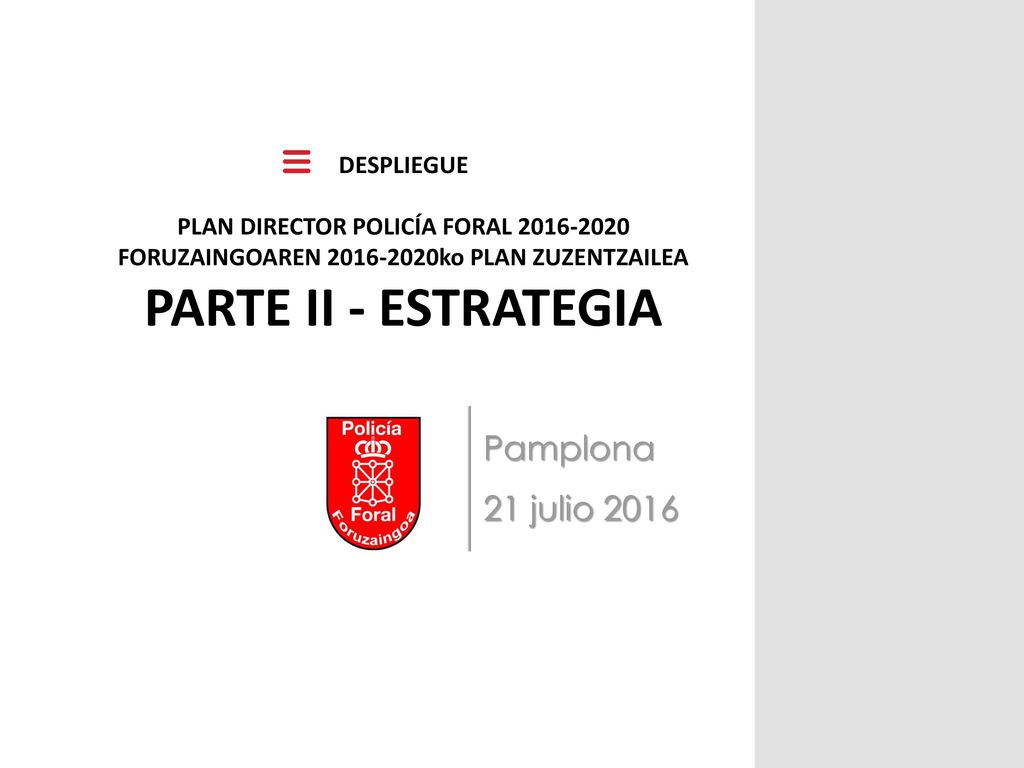 DESPLIEGUE PLAN DIRECTOR POLICÍA FORAL FORUZAINGOAREN ko PLAN ZUZENTZAILEA PARTE II - ESTRATEGIA