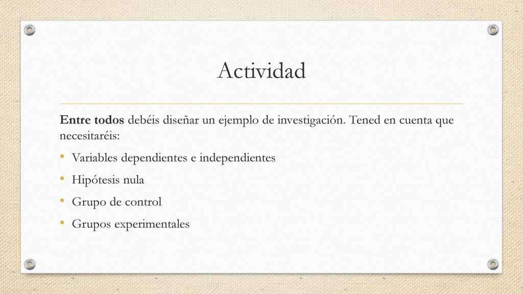 Actividad Entre todos debéis diseñar un ejemplo de investigación. Tened en cuenta que necesitaréis: