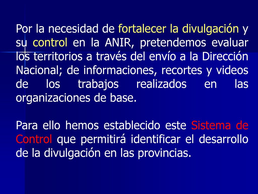 Por la necesidad de fortalecer la divulgación y su control en la ANIR, pretendemos evaluar los territorios a través del envío a la Dirección Nacional; de informaciones, recortes y videos de los trabajos realizados en las organizaciones de base.