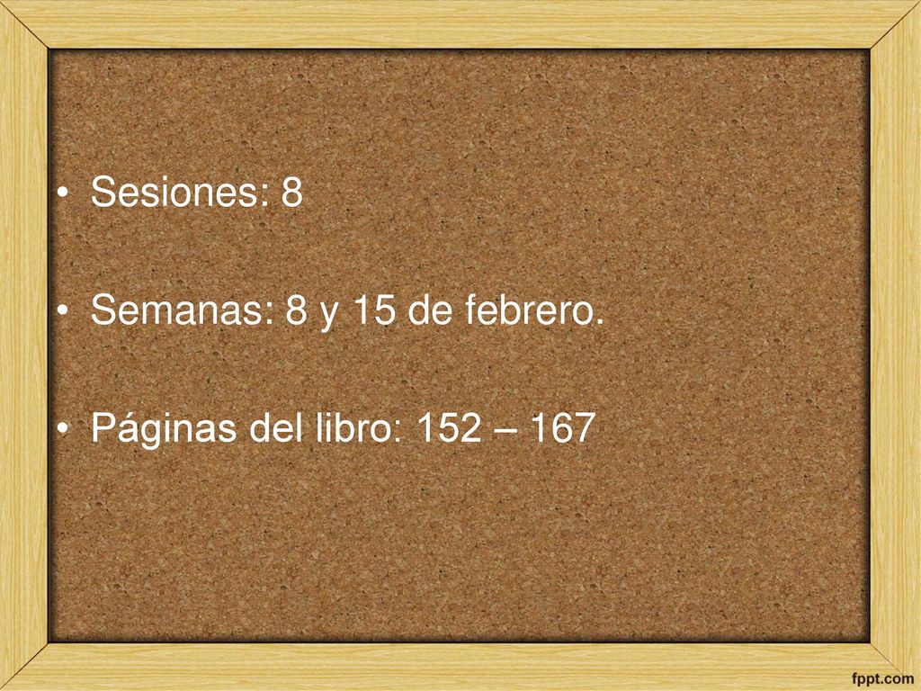 Sesiones: 8 Semanas: 8 y 15 de febrero. Páginas del libro: 152 – 167