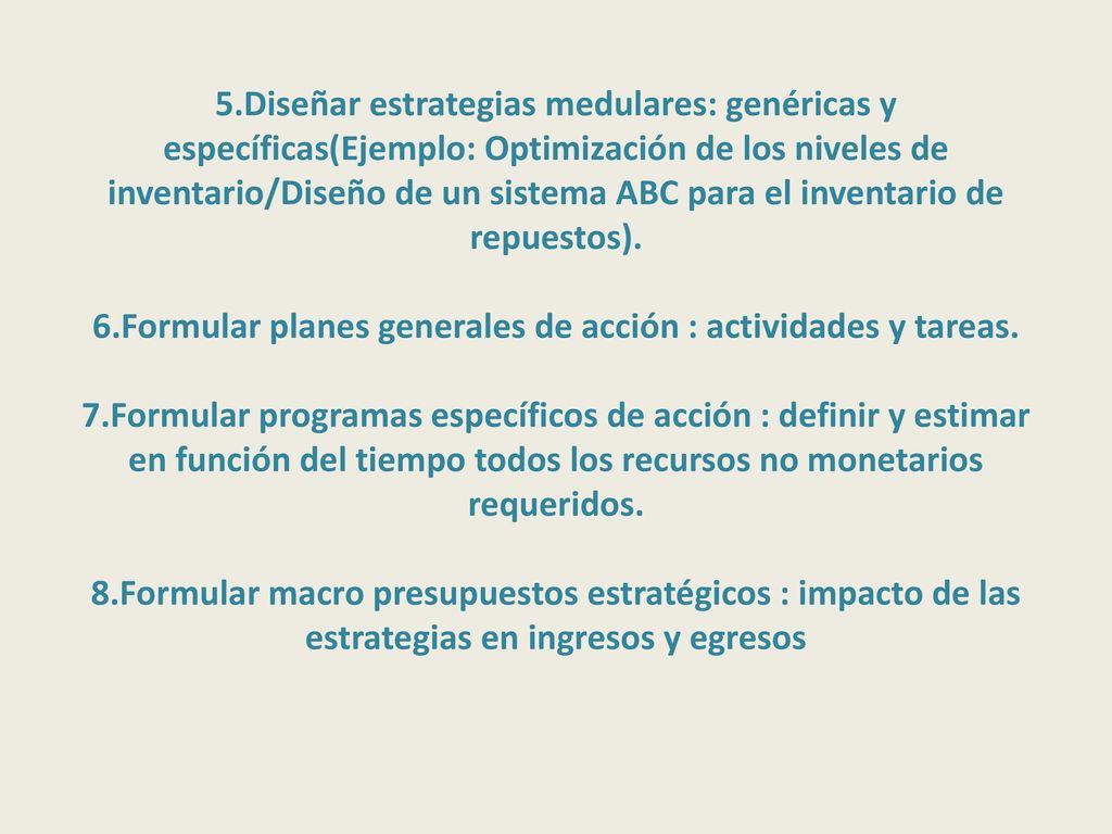 5.Diseñar estrategias medulares: genéricas y específicas(Ejemplo: Optimización de los niveles de inventario/Diseño de un sistema ABC para el inventario de repuestos).