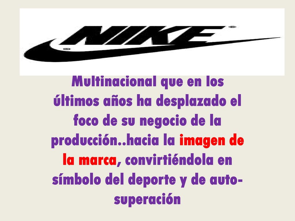 Multinacional que en los últimos años ha desplazado el foco de su negocio de la producción..hacia la imagen de la marca, convirtiéndola en símbolo del deporte y de auto-superación
