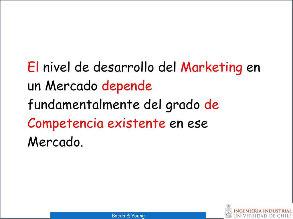 El nivel de desarrollo del Marketing en un Mercado depende fundamentalmente del grado de Competencia existente en ese Mercado.