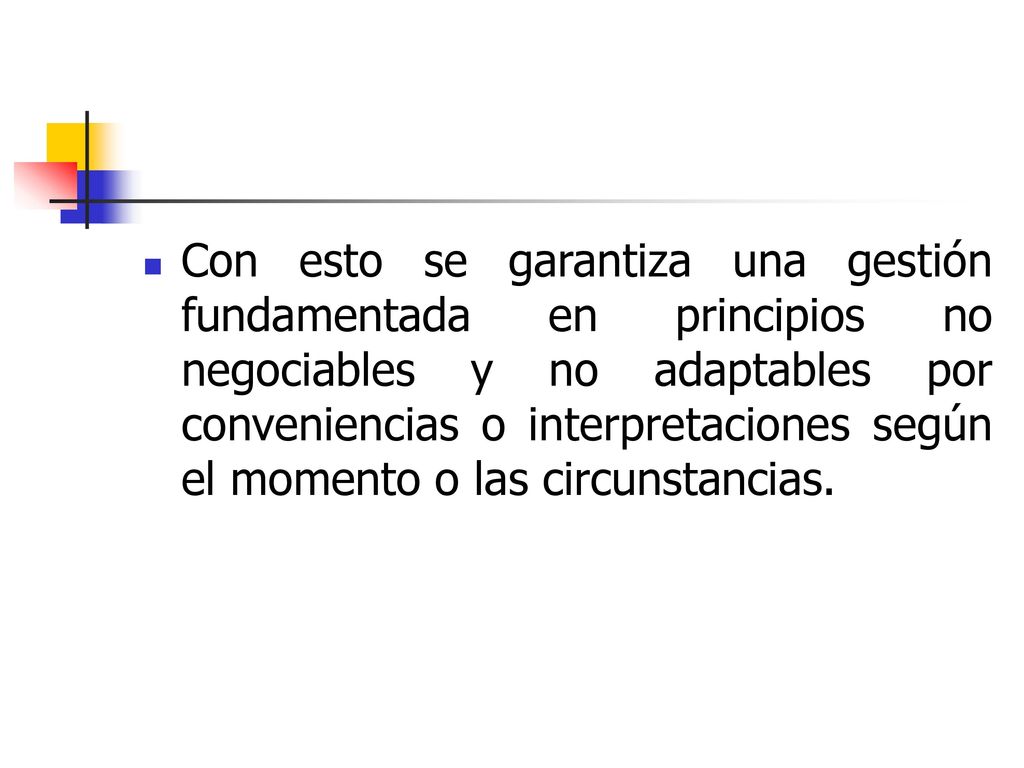 Con esto se garantiza una gestión fundamentada en principios no negociables y no adaptables por conveniencias o interpretaciones según el momento o las circunstancias.