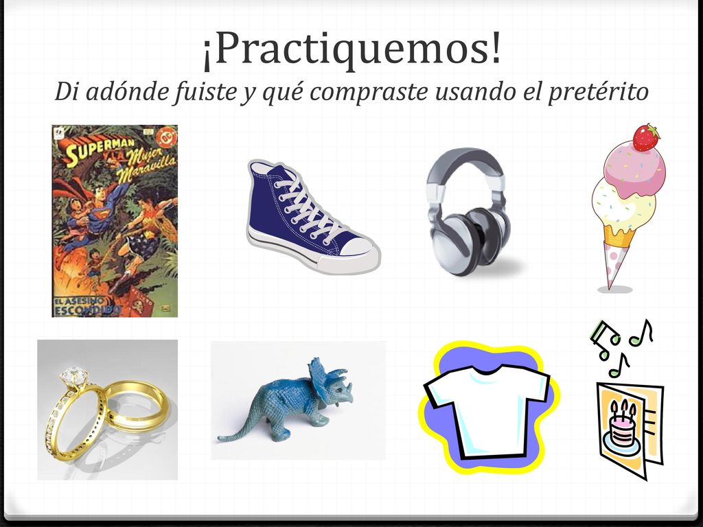 ¡Practiquemos! Di adónde fuiste y qué compraste usando el pretérito