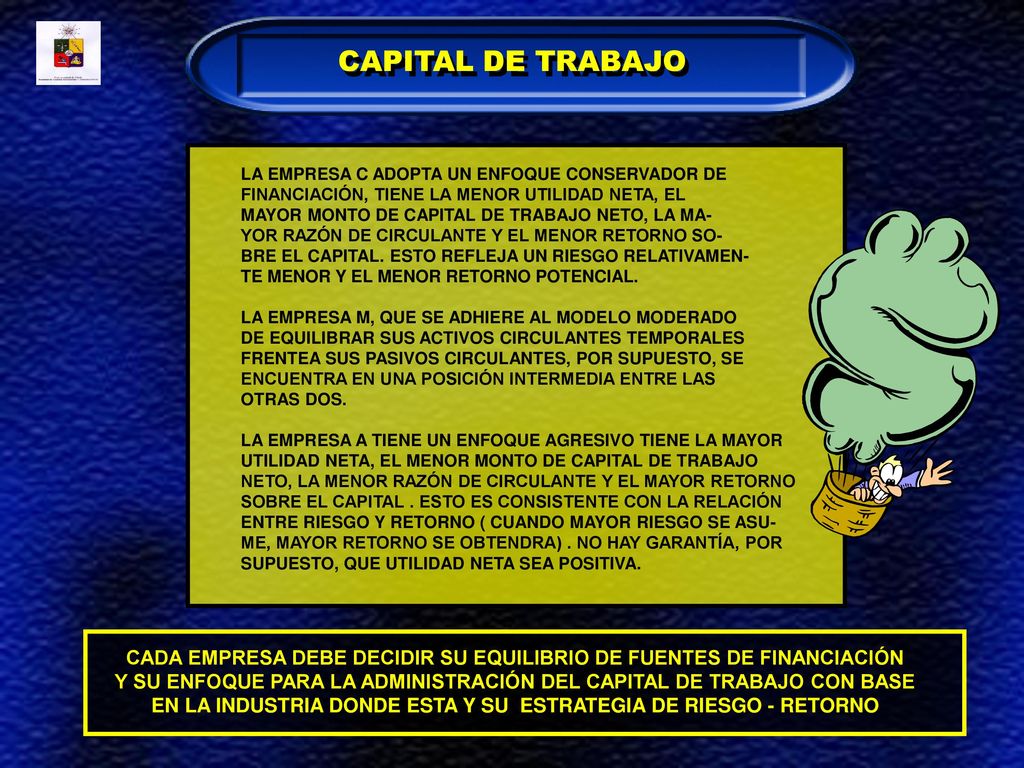 CAPITAL DE TRABAJO LA EMPRESA C ADOPTA UN ENFOQUE CONSERVADOR DE. FINANCIACIÓN, TIENE LA MENOR UTILIDAD NETA, EL.