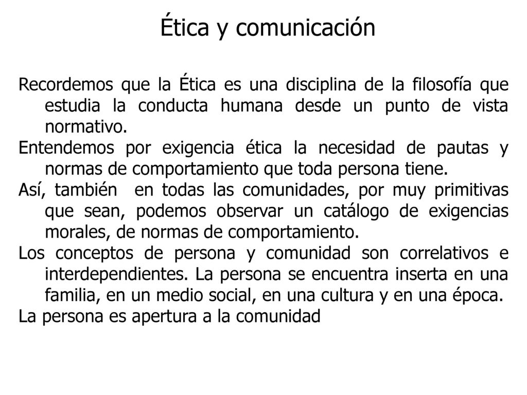Ética y comunicación Recordemos que la Ética es una disciplina de la filosofía que estudia la conducta humana desde un punto de vista normativo.
