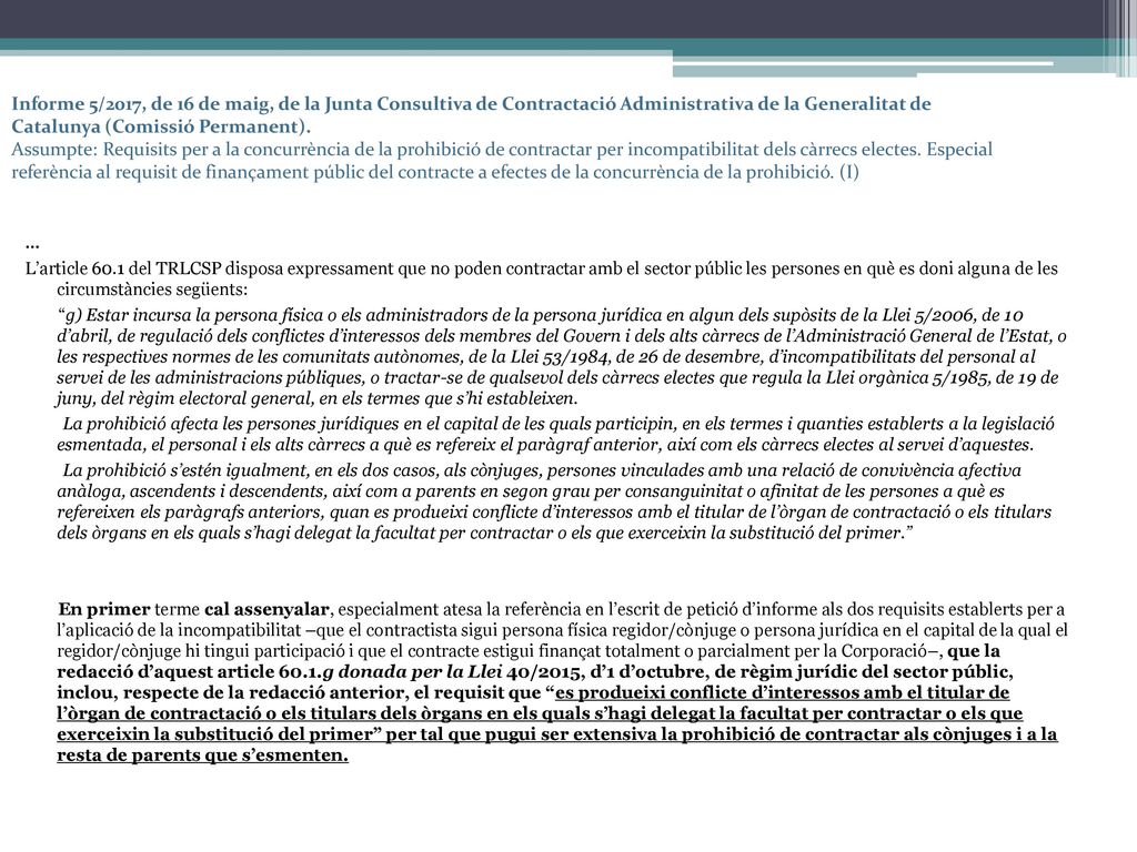 Informe 5/2017, de 16 de maig, de la Junta Consultiva de Contractació Administrativa de la Generalitat de Catalunya (Comissió Permanent). Assumpte: Requisits per a la concurrència de la prohibició de contractar per incompatibilitat dels càrrecs electes. Especial referència al requisit de finançament públic del contracte a efectes de la concurrència de la prohibició. (I)