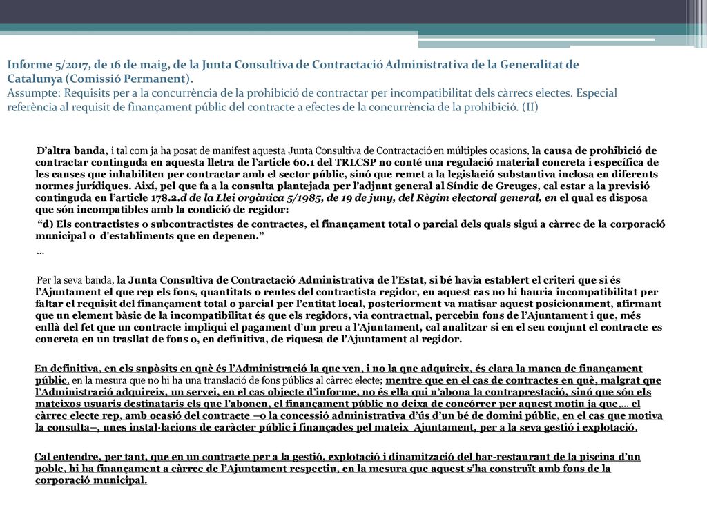 Informe 5/2017, de 16 de maig, de la Junta Consultiva de Contractació Administrativa de la Generalitat de Catalunya (Comissió Permanent). Assumpte: Requisits per a la concurrència de la prohibició de contractar per incompatibilitat dels càrrecs electes. Especial referència al requisit de finançament públic del contracte a efectes de la concurrència de la prohibició. (II)