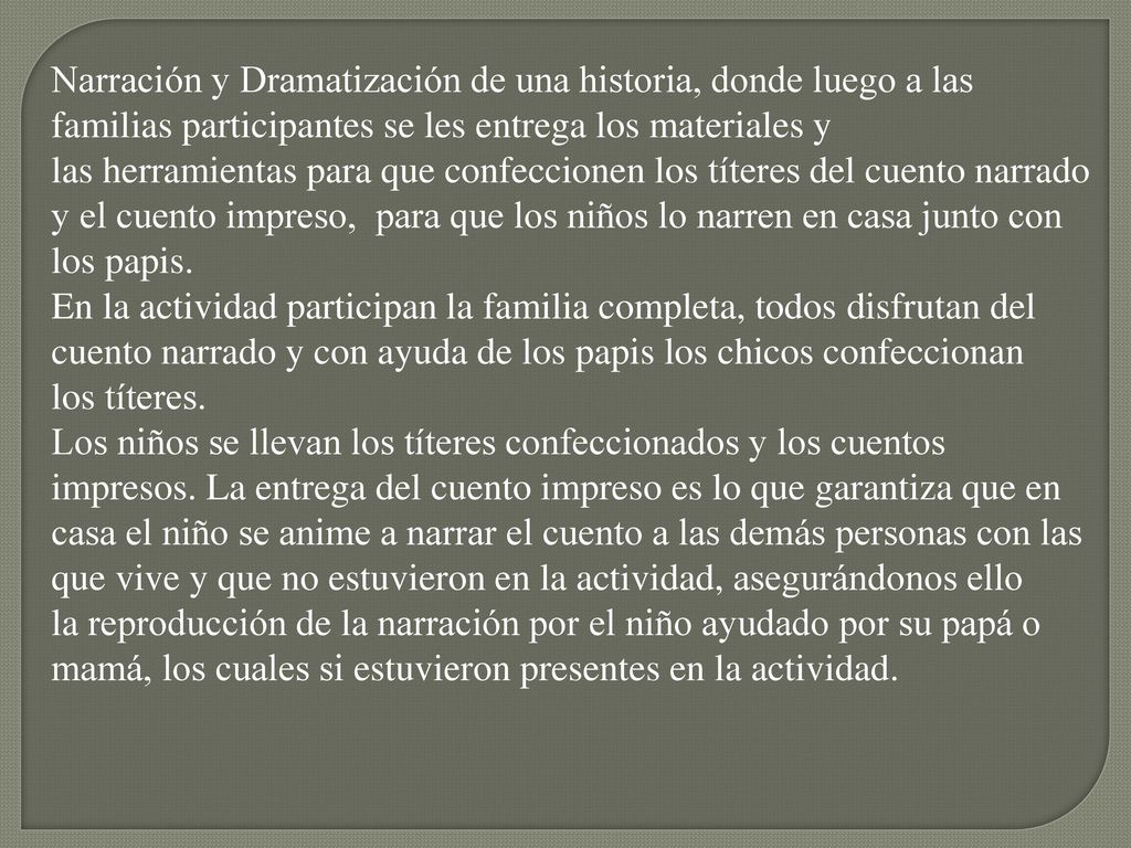 Narración y Dramatización de una historia, donde luego a las familias participantes se les entrega los materiales y las herramientas para que confeccionen los títeres del cuento narrado y el cuento impreso, para que los niños lo narren en casa junto con los papis.