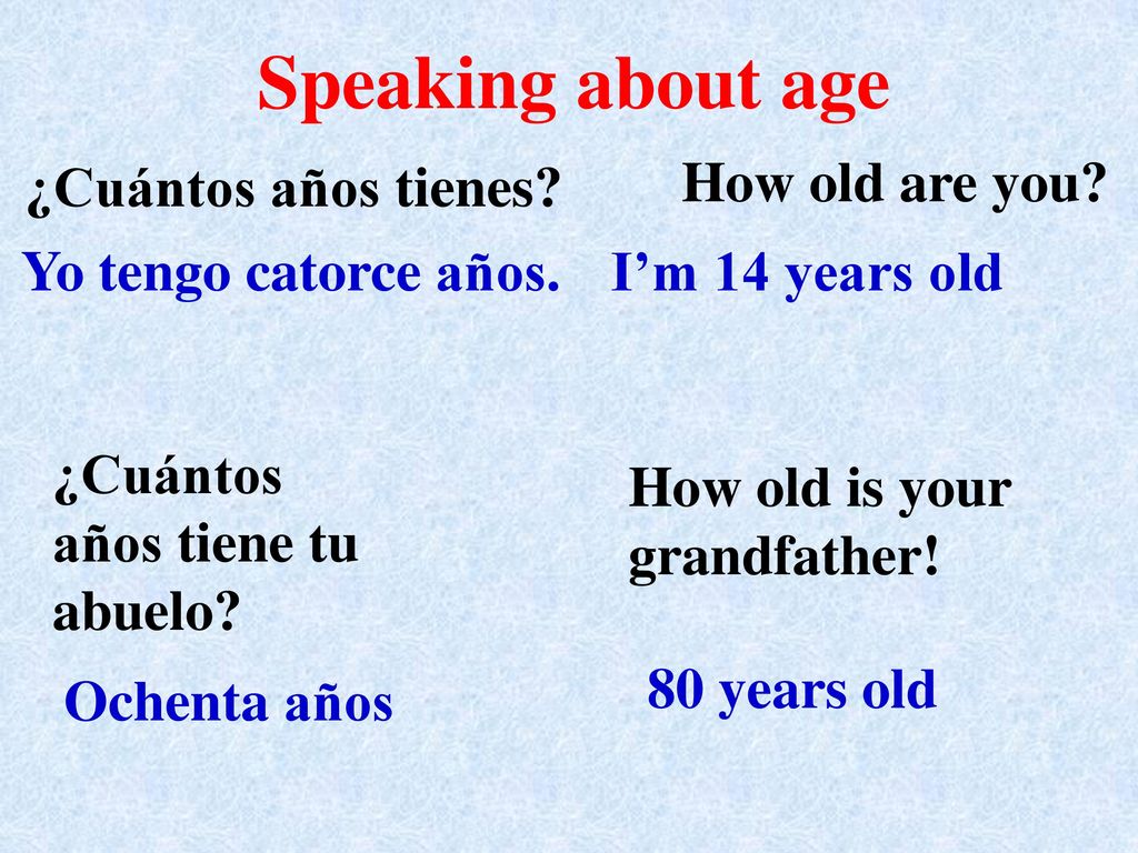 Speaking about age ¿Cuántos años tienes How old are you