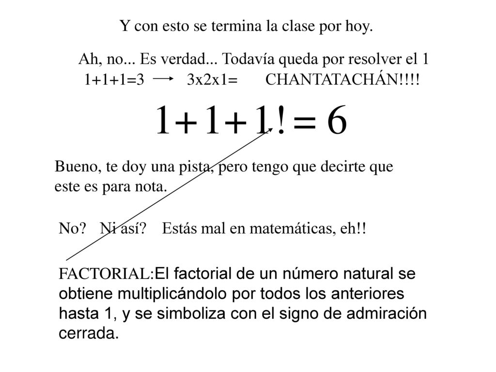 1 1 1 = ! Y con esto se termina la clase por hoy.