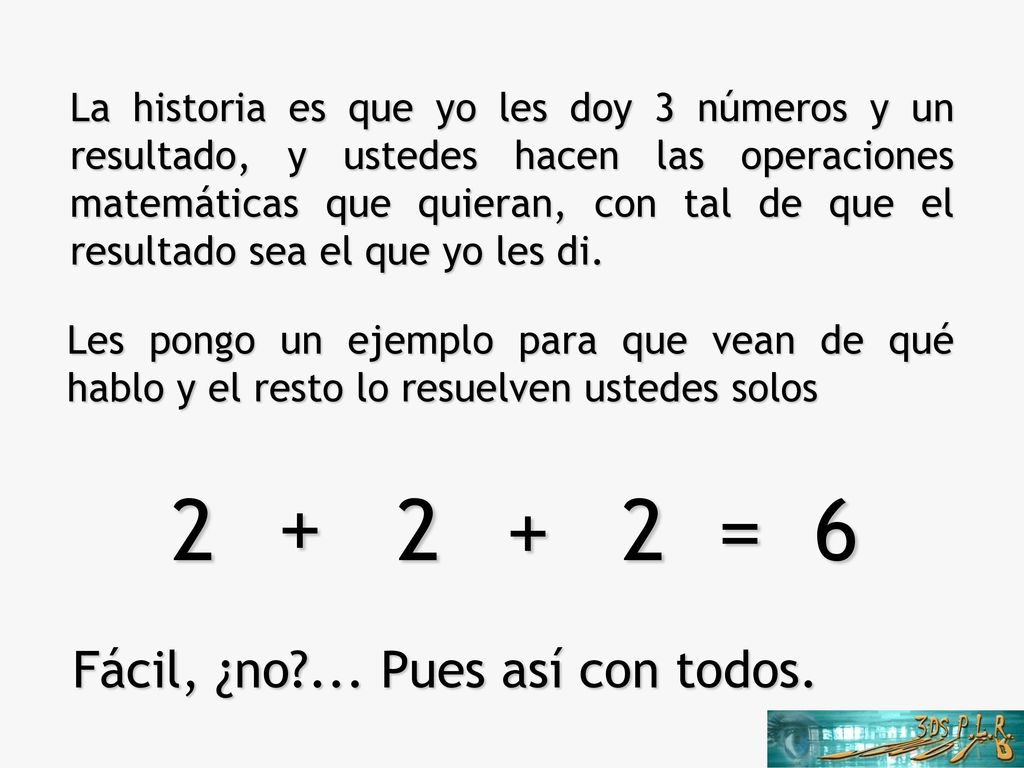 2 2 2 = Fácil, ¿no ... Pues así con todos.