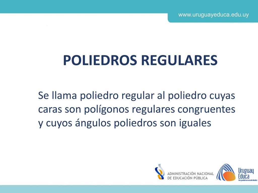 POLIEDROS REGULARES Se llama poliedro regular al poliedro cuyas caras son polígonos regulares congruentes y cuyos ángulos poliedros son iguales.