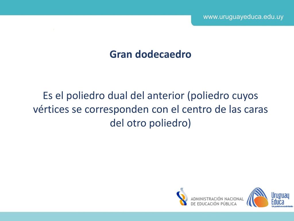 Gran dodecaedro Es el poliedro dual del anterior (poliedro cuyos vértices se corresponden con el centro de las caras del otro poliedro)