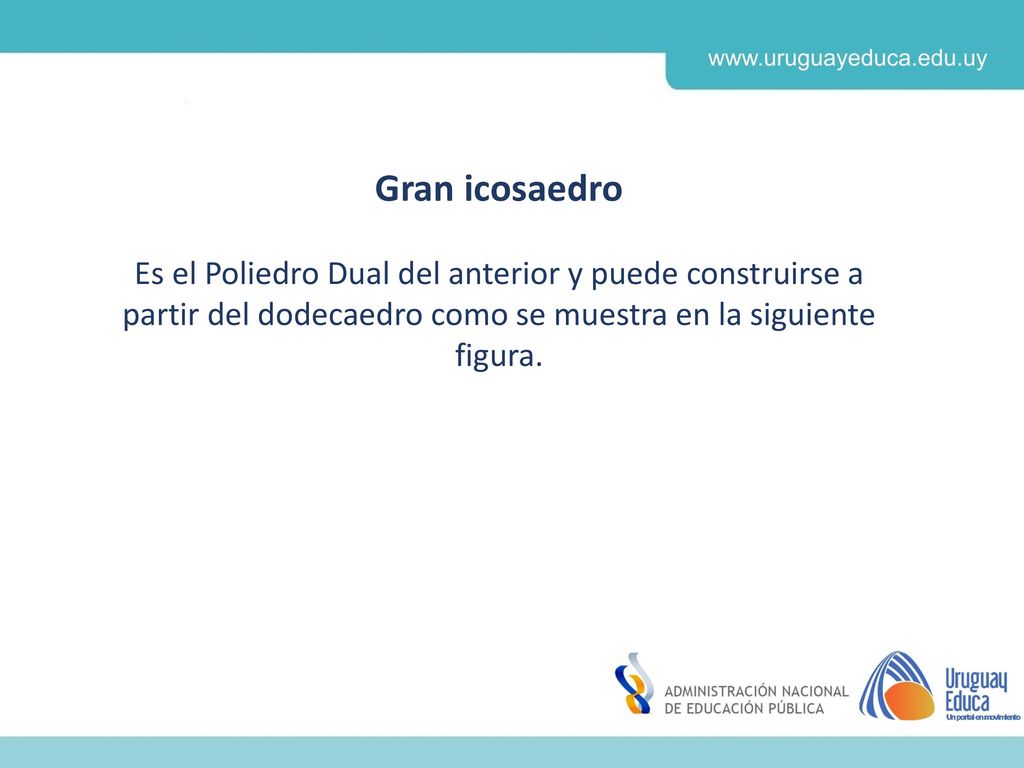 Gran icosaedro Es el Poliedro Dual del anterior y puede construirse a partir del dodecaedro como se muestra en la siguiente figura.