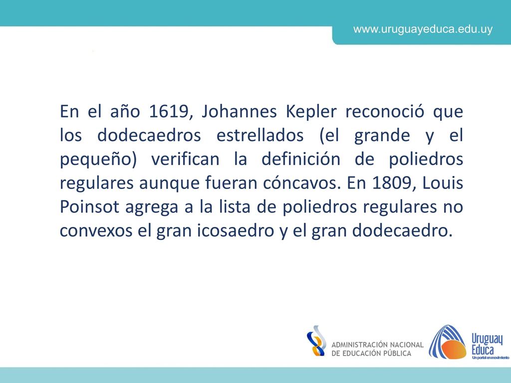 En el año 1619, Johannes Kepler reconoció que los dodecaedros estrellados (el grande y el pequeño) verifican la definición de poliedros regulares aunque fueran cóncavos.