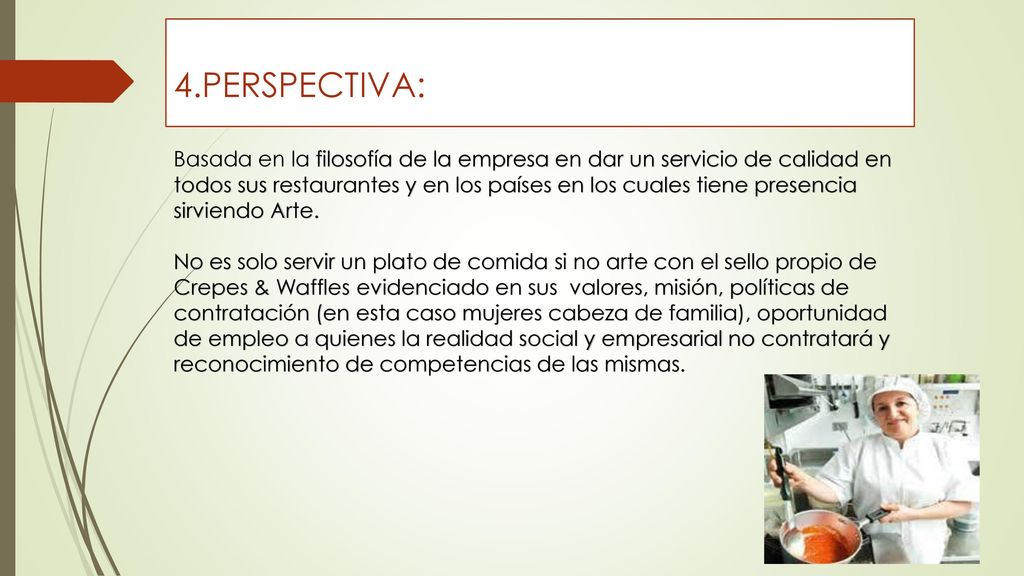 4.PERSPECTIVA: Basada en la filosofía de la empresa en dar un servicio de calidad en todos sus restaurantes y en los países en los cuales tiene presencia sirviendo Arte.