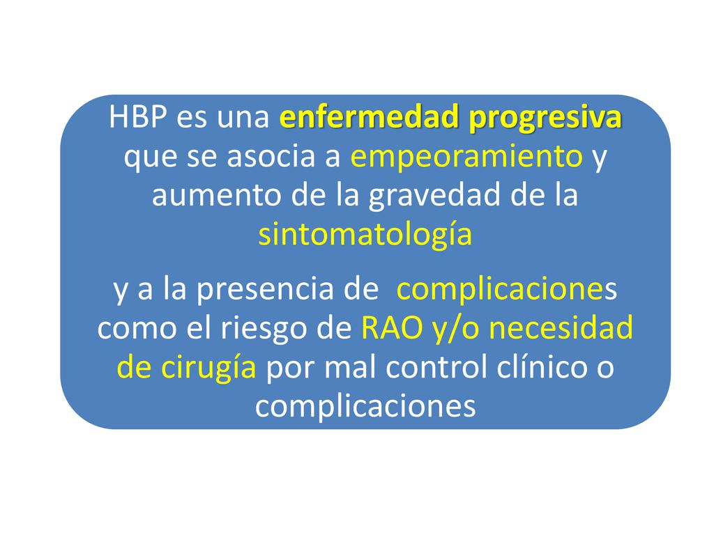 HBP es una enfermedad progresiva que se asocia a empeoramiento y aumento de la gravedad de la sintomatología