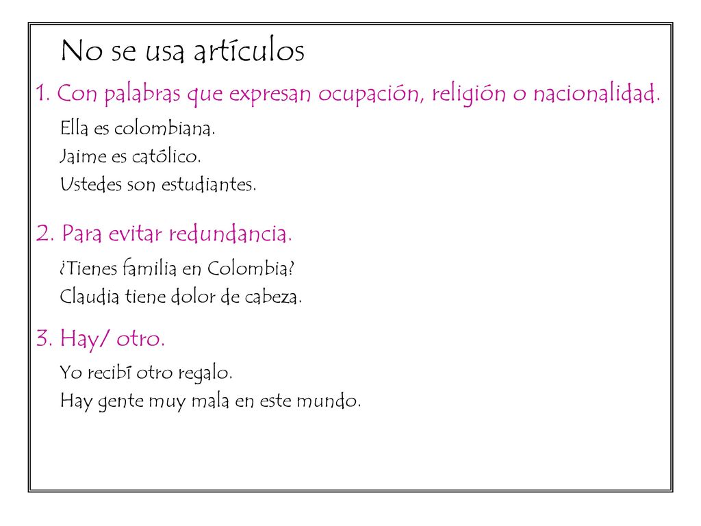 No se usa artículos 1. Con palabras que expresan ocupación, religión o nacionalidad. Ella es colombiana.