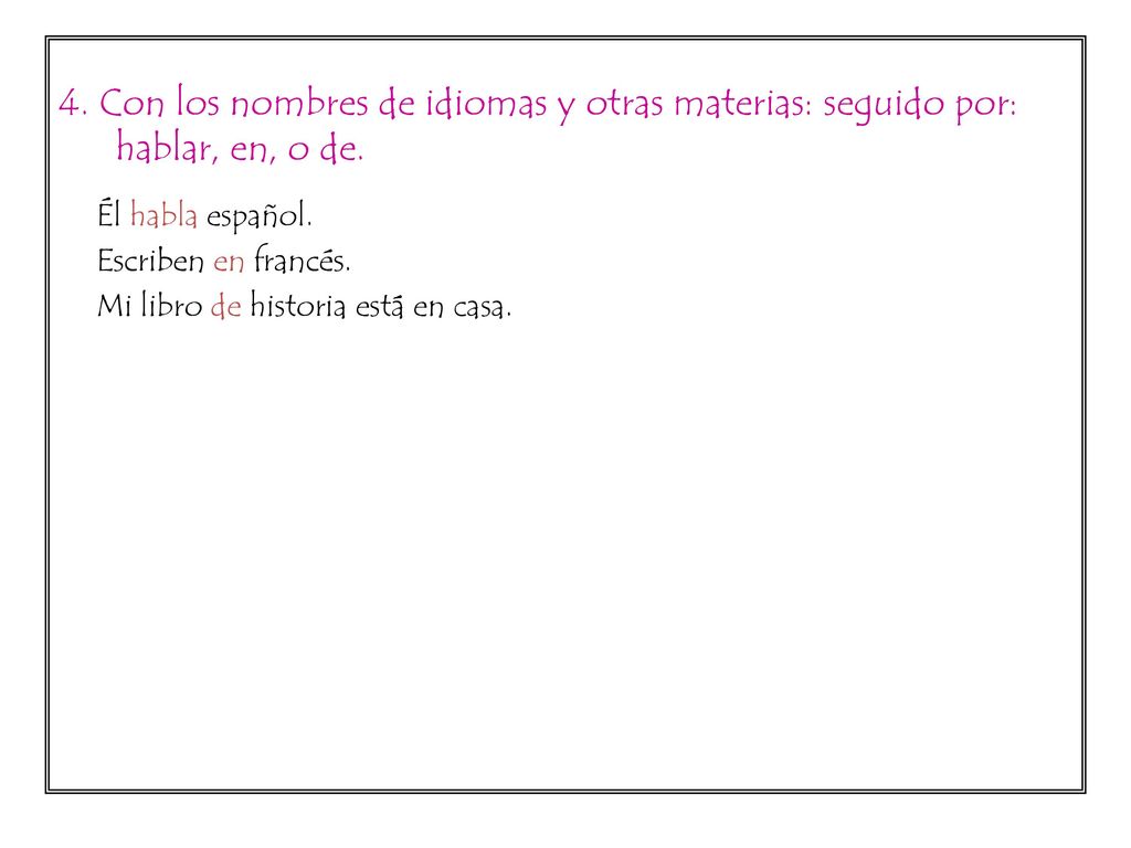 4. Con los nombres de idiomas y otras materias: seguido por: hablar, en, o de.