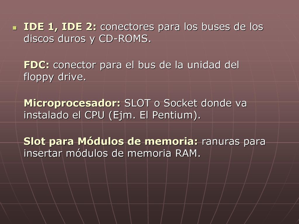 IDE 1, IDE 2: conectores para los buses de los discos duros y CD-ROMS.