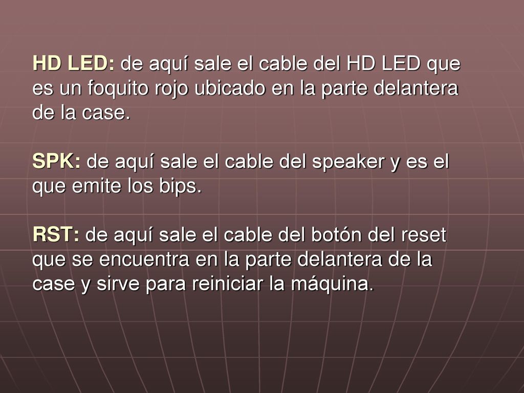 HD LED: de aquí sale el cable del HD LED que es un foquito rojo ubicado en la parte delantera de la case.