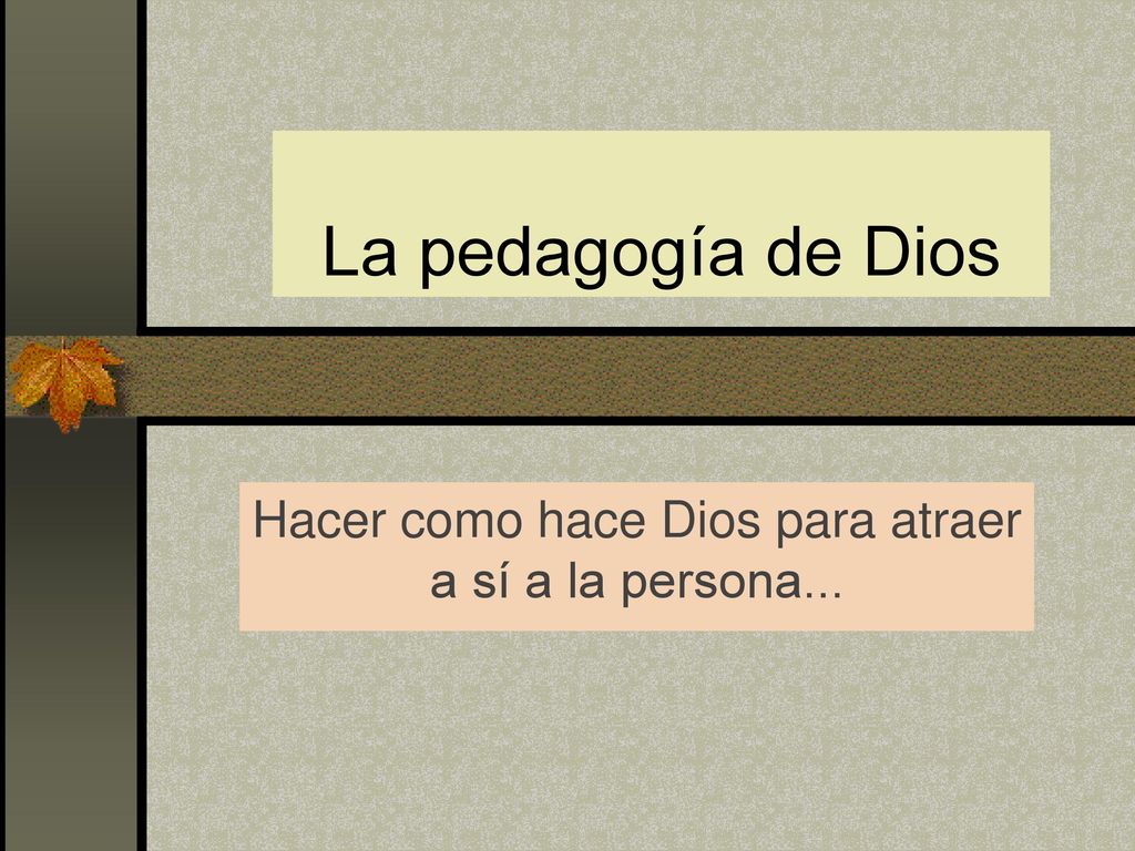 Hacer como hace Dios para atraer a sí a la persona...