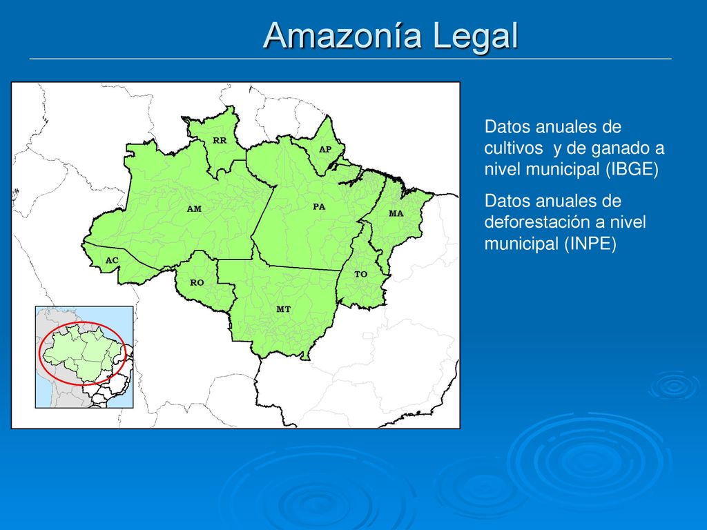Amazonía Legal Datos anuales de cultivos y de ganado a nivel municipal (IBGE) Datos anuales de deforestación a nivel municipal (INPE)