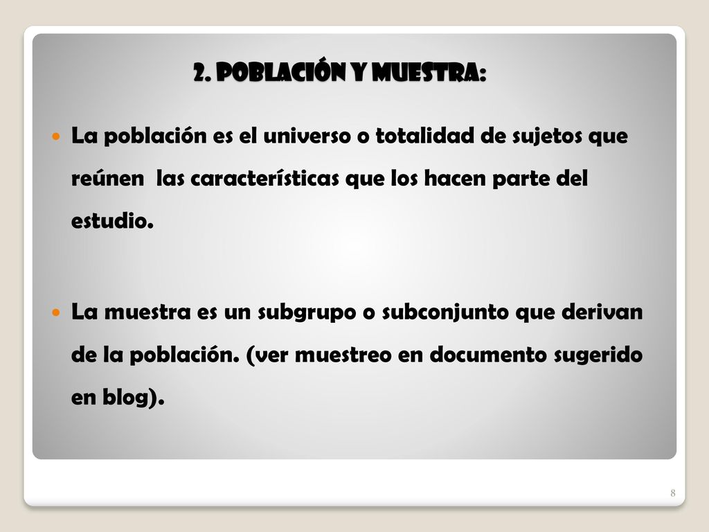 2. Población y Muestra: La población es el universo o totalidad de sujetos que reúnen las características que los hacen parte del estudio.