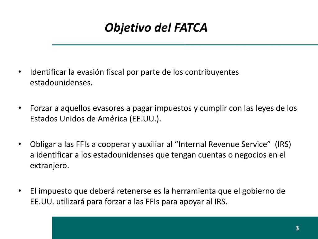 Objetivo del FATCA Identificar la evasión fiscal por parte de los contribuyentes estadounidenses.