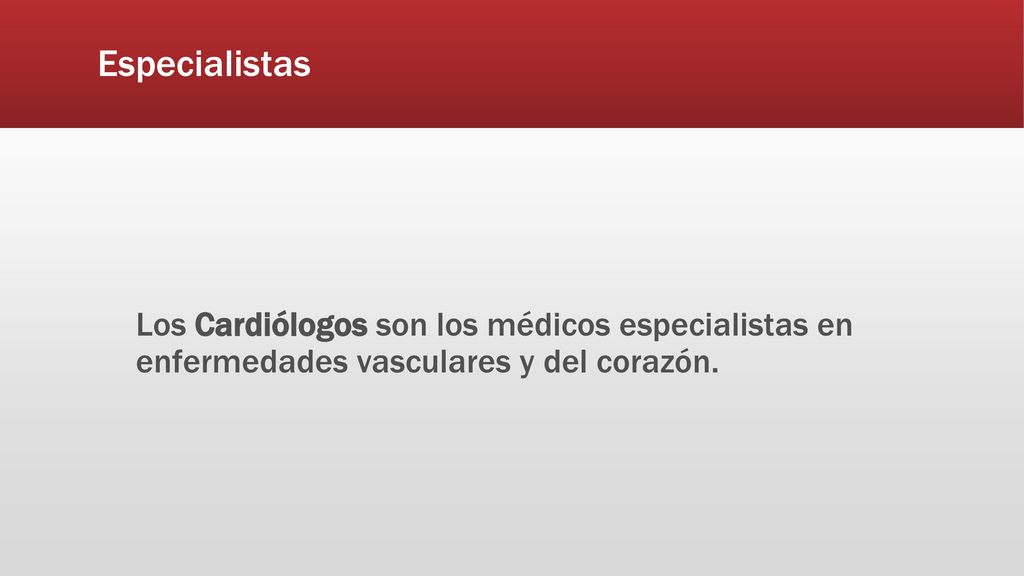 Especialistas Los Cardiólogos son los médicos especialistas en enfermedades vasculares y del corazón.