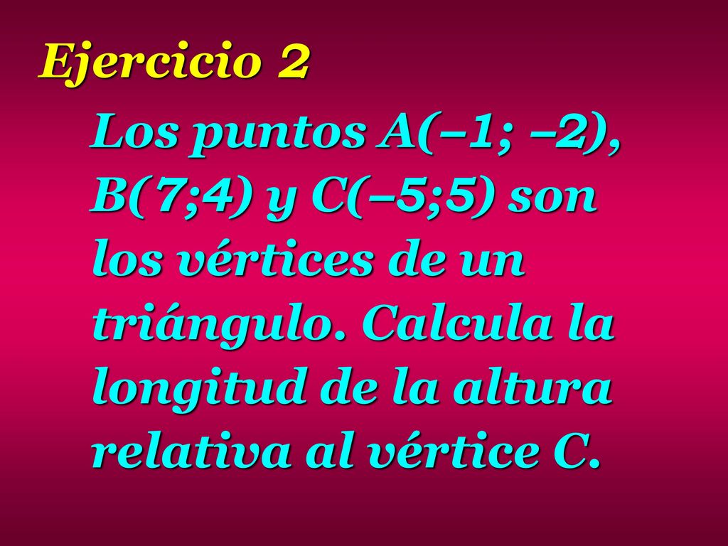 Ejercicio 2 Los puntos A(–1; –2), B(7;4) y C(–5;5) son los vértices de un triángulo.