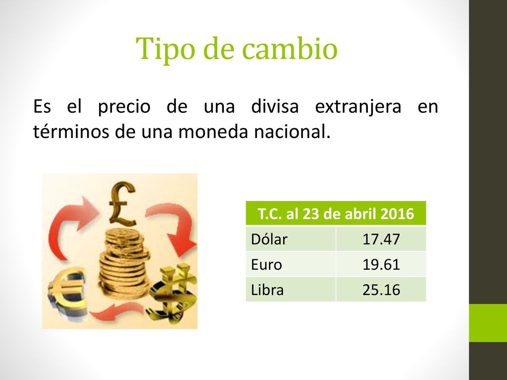 Tipo de cambio Es el precio de una divisa extranjera en términos de una moneda nacional. T.C. al 23 de abril