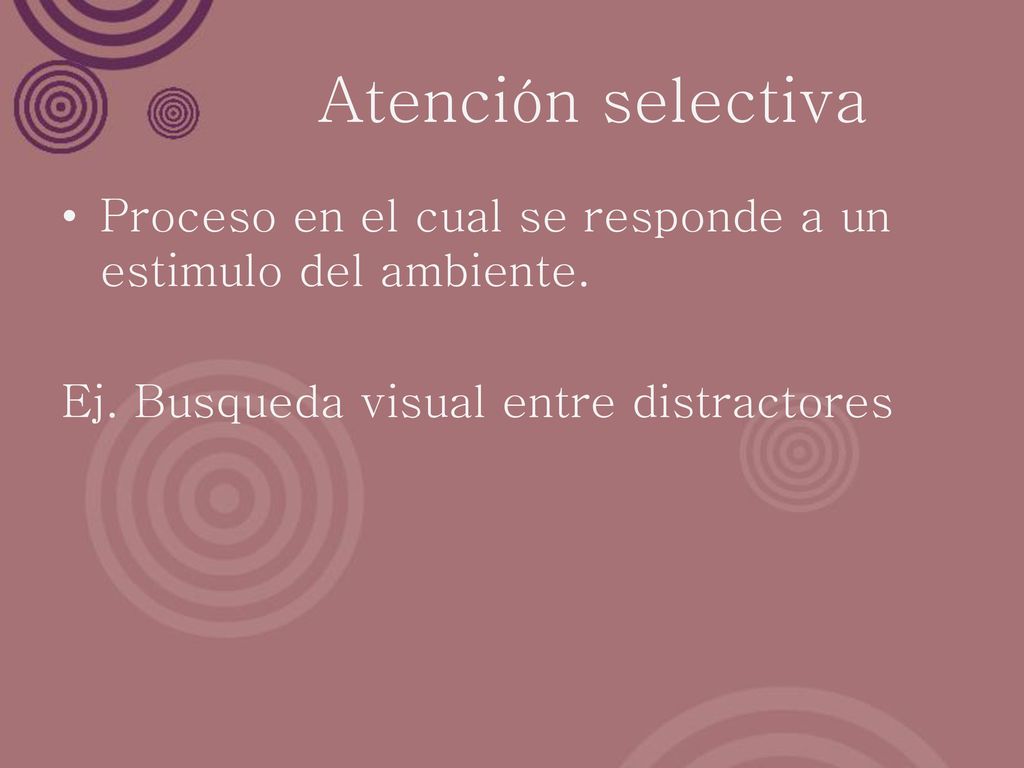 Atención selectiva Proceso en el cual se responde a un estimulo del ambiente.