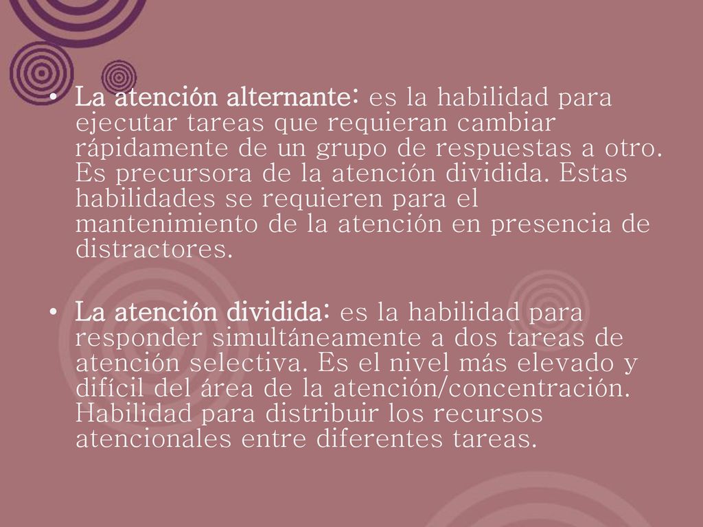 La atención alternante: es la habilidad para ejecutar tareas que requieran cambiar rápidamente de un grupo de respuestas a otro. Es precursora de la atención dividida. Estas habilidades se requieren para el mantenimiento de la atención en presencia de distractores.