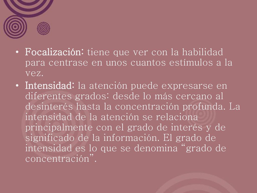 Focalización: tiene que ver con la habilidad para centrase en unos cuantos estímulos a la vez.