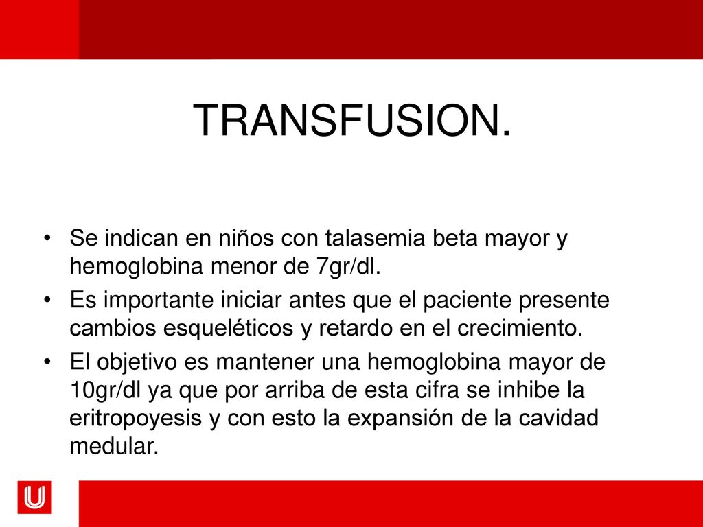 TRANSFUSION. Se indican en niños con talasemia beta mayor y hemoglobina menor de 7gr/dl.