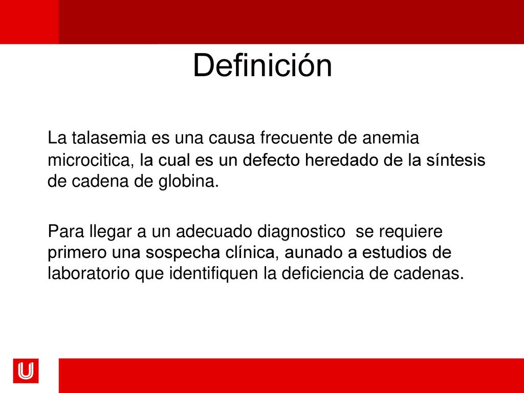 Definición La talasemia es una causa frecuente de anemia microcitica, la cual es un defecto heredado de la síntesis de cadena de globina.