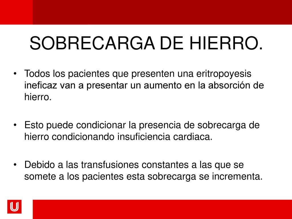 SOBRECARGA DE HIERRO. Todos los pacientes que presenten una eritropoyesis ineficaz van a presentar un aumento en la absorción de hierro.