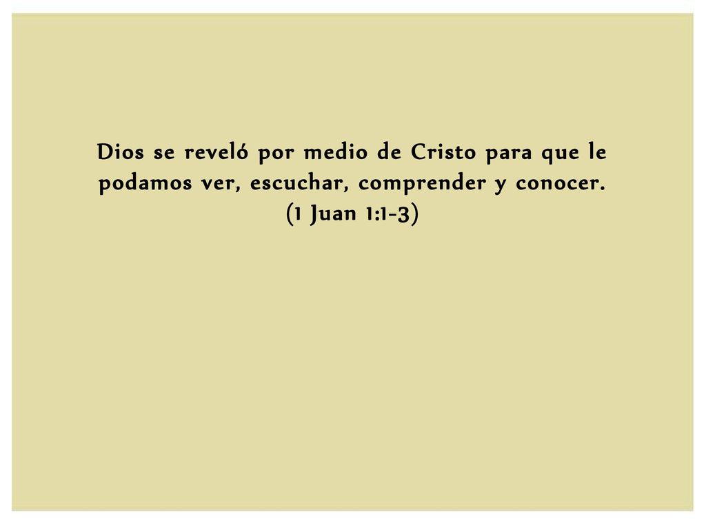 Dios se reveló por medio de Cristo para que le podamos ver, escuchar, comprender y conocer.