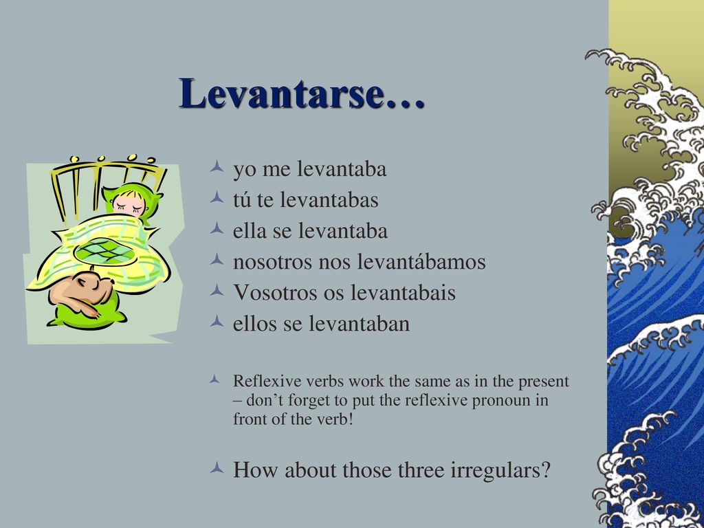 Levantarse… yo me levantaba tú te levantabas ella se levantaba