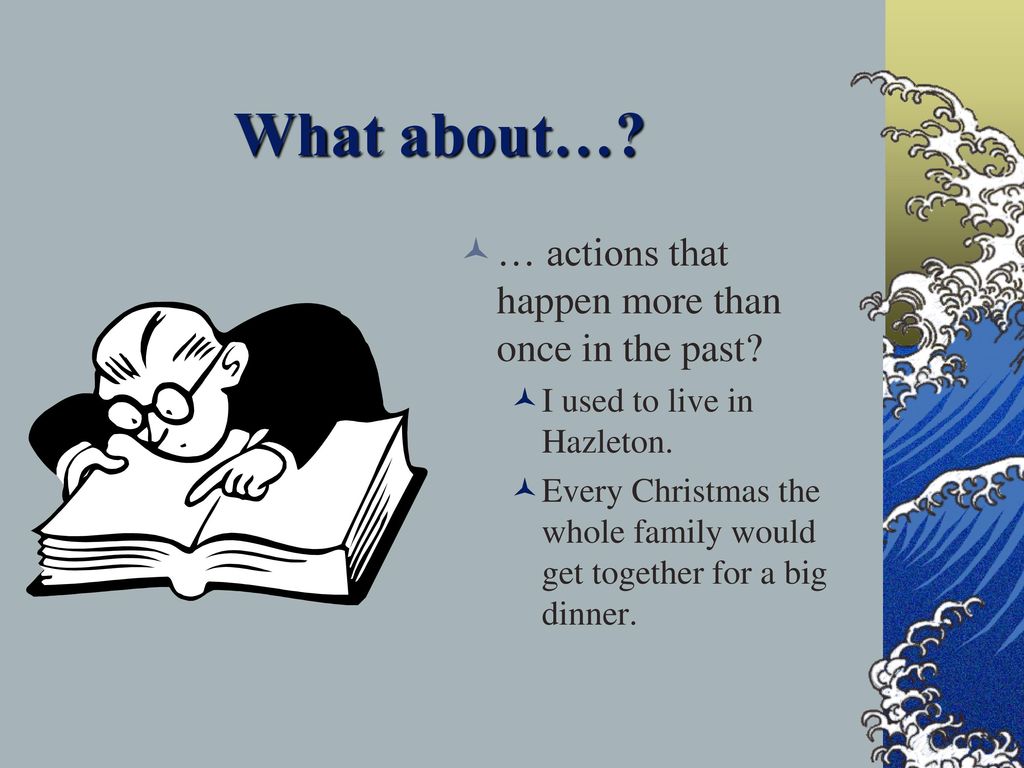 What about… … actions that happen more than once in the past