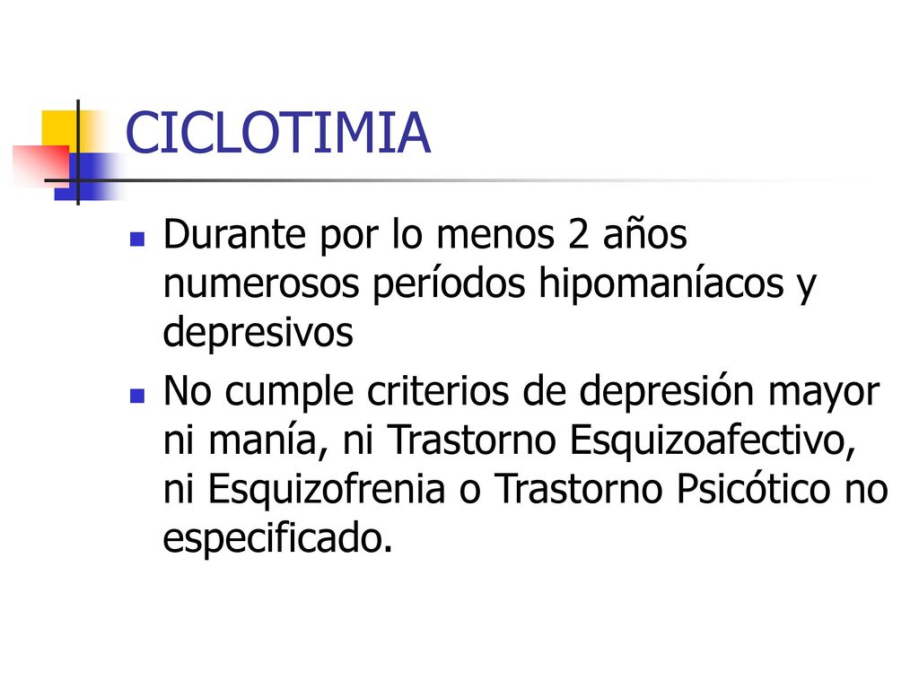 CICLOTIMIA Durante por lo menos 2 años numerosos períodos hipomaníacos y depresivos.